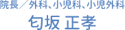 院長／外科、小児科、小児外科　匂坂 正孝
